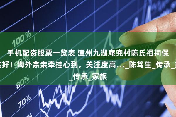 手机配资股票一览表 漳州九湖庵兜村陈氏祖祠保护完好！海外宗亲牵挂心到，关注度高…_陈笃生_传承_家族